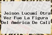 Jeison Lucumí Otra Vez Fue La Figura Del <b>América De Cali</b>