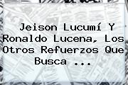 Jeison Lucumí Y <b>Ronaldo Lucena</b>, Los Otros Refuerzos Que Busca ...