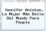 <b>Jennifer Aniston</b>, La Mujer Más Bella Del Mundo Para People