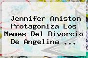 Jennifer Aniston Protagoniza Los Memes Del Divorcio De <b>Angelina</b> ...