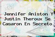 <b>Jennifer Aniston</b> Y Justin Theroux Se Casaron En Secreto