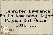 <b>Jennifer Lawrence</b> Es La Nominada Mejor Pagada Del Óscar 2016 <b>...</b>