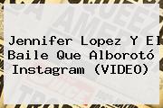 <b>Jennifer Lopez</b> Y El Baile Que Alborotó Instagram (VIDEO)