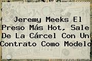 Ver jeremy meeks el preso mas hot sale de la carcel con un contrato como modelo <b>Jeremy Meeks</b> El Preso Más Hot, Sale De La Cárcel Con Un Contrato Como Modelo