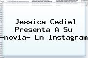 Jessica Cediel Presenta A Su ?novia? En Instagram