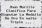 Jhon Murillo Clasifica Para Disputar La Medalla De Oro En <b>salto Triple</b> ...