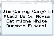 Jim Carrey Cargó El Ataúd De Su Novia <b>Cathriona White</b> Durante Funeral