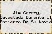 <i>Jim Carrey, Devastado Durante El Entierro De Su Novia</i>