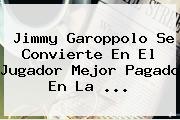 <b>Jimmy Garoppolo</b> Se Convierte En El Jugador Mejor Pagado En La ...