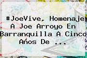 #JoeVive, Homenaje A <b>Joe Arroyo</b> En Barranquilla A Cinco Años De ...