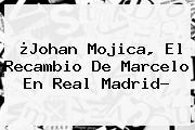 ¿Johan Mojica, El Recambio De Marcelo En <b>Real Madrid</b>?