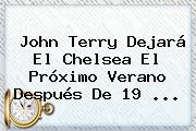 John Terry Dejará El <b>Chelsea</b> El Próximo Verano Después De 19 ...