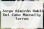 Jorge Almirón Habló Del Caso <b>Macnelly Torres</b>