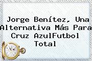 <b>Jorge Benítez</b>, Una Alternativa Más Para Cruz AzulFutbol Total