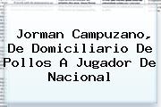 <b>Jorman Campuzano</b>, De Domiciliario De Pollos A Jugador De Nacional