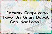 Jorman Campuzano Tuvo Un Gran Debut Con <b>Nacional</b>