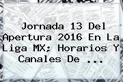 <b>Jornada 13</b> Del Apertura <b>2016</b> En La <b>Liga MX</b>; Horarios Y Canales De ...