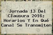 <b>Jornada 13</b> Del Clausura <b>2016</b>; Horarios Y En Qué Canal Se Transmiten