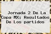 Jornada 2 De La Copa MX: Resultados De Los <b>partidos</b>
