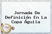 Jornada De Definición En La <b>Copa Águila</b>