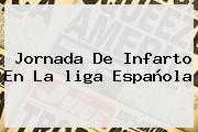 Jornada De Infarto En La <b>liga Española</b>