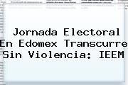 Ver jornada electoral en edomex transcurre sin violencia ieem Jornada Electoral En Edomex Transcurre Sin Violencia: <b>IEEM</b>