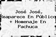 <b>José José</b>, Reaparece En Público + Homenaje En Pachuca