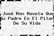 <b>José Ron</b> Revela Que Su Padre Es El Pilar De Su Vida