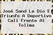 José Sand Le Dio El Triunfo A <b>Deportivo Cali</b> Frente Al Tolima
