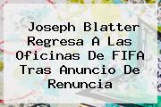 <b>Joseph Blatter</b> Regresa A Las Oficinas De FIFA Tras Anuncio De Renuncia