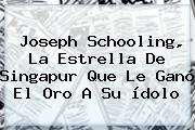 <b>Joseph Schooling</b>, La Estrella De Singapur Que Le Ganó El Oro A Su ídolo