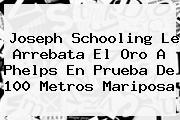 <b>Joseph Schooling</b> Le Arrebata El Oro A Phelps En Prueba De 100 Metros Mariposa