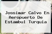 <b>Jossimar Calvo</b> En Aeropuerto De Estambul Turquia