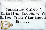 <b>Jossimar Calvo</b> Y Catalina Escobar, A Salvo Tras Atentados En ...