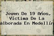 Joven De 19 Años, Víctima De La <b>alborada</b> En Medellín