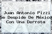 <b>Juan Antonio Pizzi</b> Se Despide De México Con Una Derrota