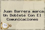 Ver juan barrera marca un doblete con el comunicaciones Juan Barrera <b>marca</b> Un Doblete Con El Comunicaciones