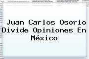 <b>Juan Carlos Osorio</b> Divide Opiniones En México