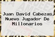 Juan David Cabezas, Nuevo Jugador De <b>Millonarios</b>