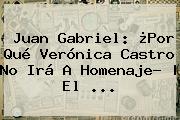 Juan Gabriel: ¿Por Qué <b>Verónica Castro</b> No Irá A Homenaje? | El ...