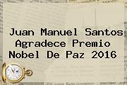 <b>Juan Manuel Santos</b> Agradece Premio Nobel De Paz 2016