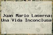 <b>Juan Mario Laserna</b>: Una Vida Inconclusa