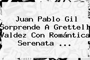 <b>Juan Pablo Gil</b> Sorprende A <b>Grettell Valdez</b> Con Romántica Serenata ...