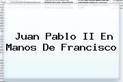 <b>Juan Pablo II</b> En Manos De Francisco