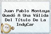 Juan Pablo Montoya Quedó A Una Válida Del Título De La <b>IndyCar</b>