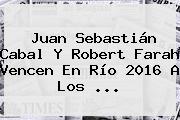 Juan Sebastián Cabal Y <b>Robert Farah</b> Vencen En Río 2016 A Los ...