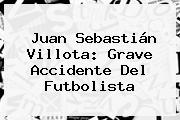 <b>Juan Sebastián Villota</b>: Grave Accidente Del Futbolista