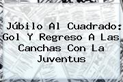 Júbilo Al Cuadrado: Gol Y Regreso A Las Canchas Con La <b>Juventus</b>