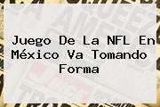 Juego De La <b>NFL</b> En México Va Tomando Forma