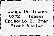 <b>Juego De Tronos</b> 6X02 |<b> Teaser Episodio 2, Bran Stark Vuelve